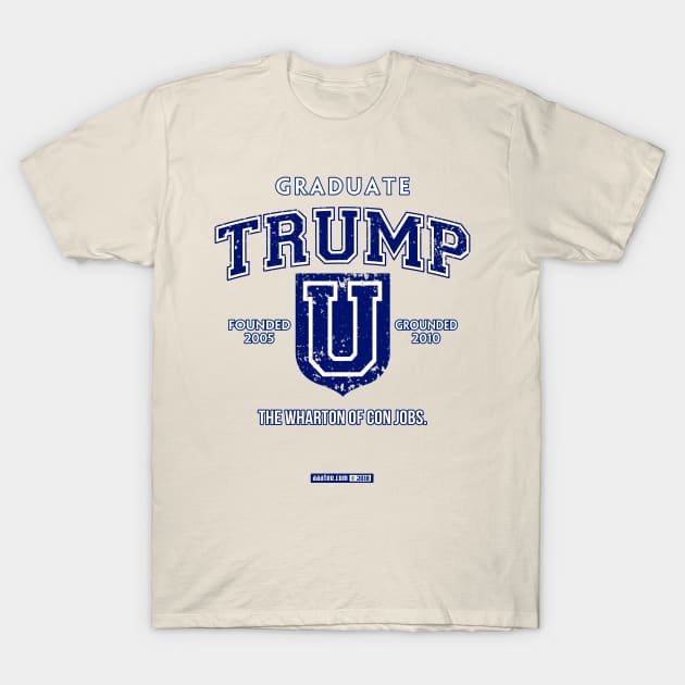 TRUMP UNIVERSITY GRADUATE - THE WHARTON OF CON JOBS You Went to Uni and All You Got Was This Lousy T-Shirt? Nope. Not Even That. But Never Forget to Shout the School Motto: "Trump U!" T-Shirt by MannArtt